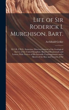 Life of Sir Roderick I. Murchison, Bart.; K.C.B., F.R.S.; Sometime Director-general of the Geological Survey of the United Kingdom. Based of his Journ - Geikie, Archibald