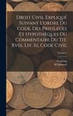 Droit Civil Expliqué Suivant L'ordre Du Code. Des Priviléges Et Hypothèques Ou Commentaire Du Tit. Xviii, Liv. Iii, Code Civil; Volume 2