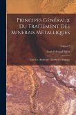 Principes Généraux Du Traitement Des Minerais Métalliques: Traité De Métallurgie Théorique Et Pratique; Volume 2