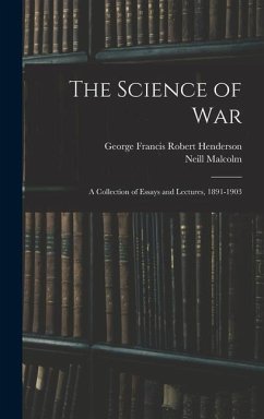 The Science of War: A Collection of Essays and Lectures, 1891-1903 - Malcolm, Neill; Henderson, George Francis Robert