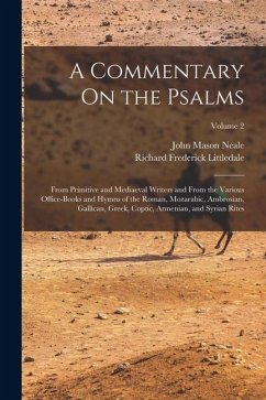 A Commentary On the Psalms: From Primitive and Mediaeval Writers and From the Various Office-Books and Hymns of the Roman, Mozarabic, Ambrosian, G - Neale, John Mason; Littledale, Richard Frederick