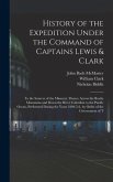 History of the Expedition Under the Command of Captains Lewis & Clark: To the Sources of the Missouri, Thence Across the Rocky Mountains and Down the