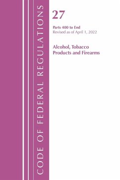 Code of Federal Regulations, Title 27 Alcohol Tobacco Products and Firearms 400-End, Revised as of April 1, 2022 - Office Of The Federal Register (U.S.)