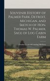 Souvenir History of Palmer Park, Detroit, Michigan, and Sketch of Hon. Thomas W. Palmer, Sage of Log Cabin Farm