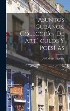 Asuntos Cubanos, Colección de Artí-culos y Poesí-as - Izaguirre, José Maria