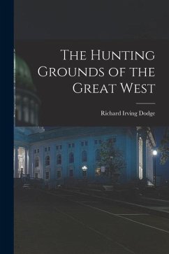 The Hunting Grounds of the Great West - Dodge, Richard Irving