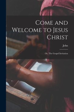 Come and Welcome to Jesus Christ; or, The Gospel Invitation - Bunyan, John