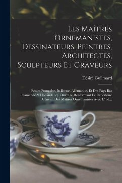 Cover Les Maîtres Ornemanistes, Dessinateurs, Peintres, Architectes, Sculpteurs Et Graveurs: Écoles Française, Italienne, Allemande, Et Des Pays-Bas (Flaman
