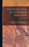 Les Filons D'Or De La Guyane Française: Formation Géologique.-Travaux De Recherche; Conséquences De L'Exploitation Filonienne