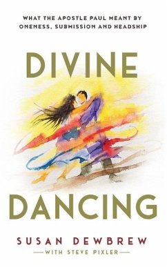 Divine Dancing: What the Apostle Paul Meant By Oneness, Submission and Headship - Pixler, Steve; Dewbrew, Susan