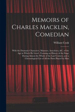 Cover Memoirs of Charles Macklin, Comedian: With the Dramatic Characters, Manners, Anecdotes, &c. of the Age in Which He Lived: Forming an History of the St