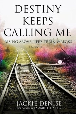 Destiny Keeps Calling Me: Rising Above Life's Train Wrecks - Denise, Jackie