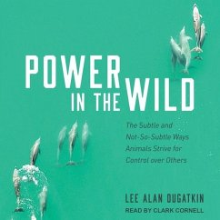 Power in the Wild: The Subtle and Not-So-Subtle Ways Animals Strive for Control Over Others - Dugatkin, Lee Alan