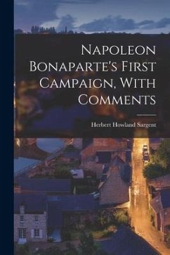 Napoleon Bonaparte's First Campaign, With Comments - Sargent, Herbert Howland