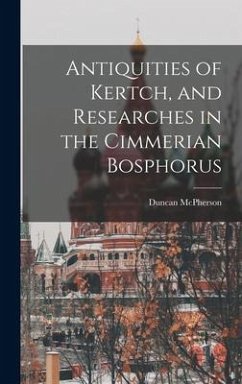 Antiquities of Kertch, and Researches in the Cimmerian Bosphorus - McPherson, Duncan