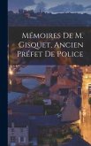 Mémoires De M. Gisquet, Ancien Préfet De Police