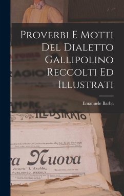 Proverbi E Motti Del Dialetto Gallipolino Reccolti Ed Illustrati - Barba, Emanuele