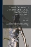 Traité Des Brevets D'invention Et De La Contrefaçon Industrielle: Commentaire Comparé De La Législation Belge, De La Législation Française Et De La Co