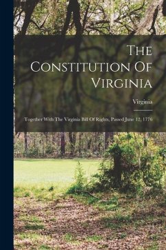 The Constitution Of Virginia: Together With The Virginia Bill Of Rights, Passed June 12, 1776