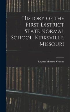 History of the First District State Normal School, Kirksville, Missouri - Violette, Eugene Morrow