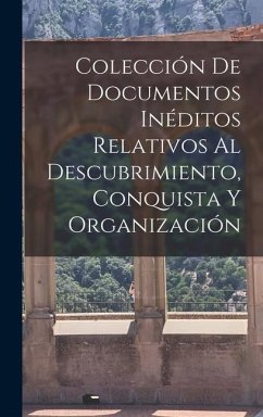 Colección de Documentos Inéditos Relativos al Descubrimiento, Conquista y Organización - Anonymous