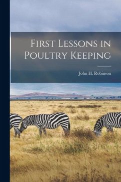 First Lessons in Poultry Keeping - Robinson, John H.