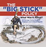 The "Big Stick" Policy : What Was It About?   US Foreign Policy Grade 6   Children's Government Books (eBook, ePUB)