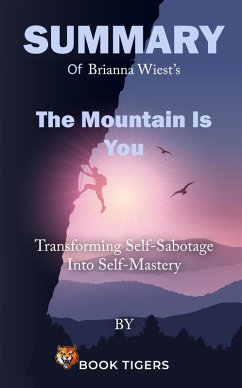 Summary of Brianna Wiest's The Mountain Is You Transforming Self-Sabotage Into Self-Mastery (Book Tigers Self Help and Success Summaries) (eBook, ePUB) - Tigers, Book