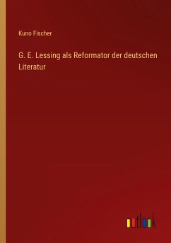 G. E. Lessing als Reformator der deutschen Literatur - Fischer, Kuno