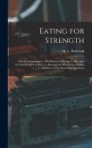 Eating for Strength: A Book Comprising: 1.--The Science of Eating. 2.--Receipts for Wholesome Cookery. 3.--Receipts for Wholesome Drinks. 4