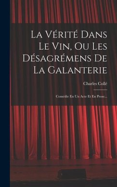 La Vérité Dans Le Vin, Ou Les Désagrémens De La Galanterie - Collé, Charles