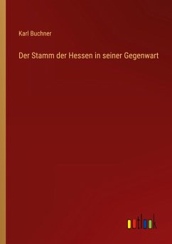 Der Stamm der Hessen in seiner Gegenwart - Buchner, Karl