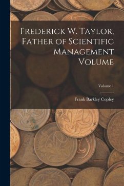 Frederick W. Taylor, Father of Scientific Management Volume; Volume 1 - Copley, Frank Barkley
