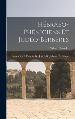 Hébraeo-Phéniciens Et Judéo-Berbères: Introduction À L'histoire Des Juifs Et Du Judaisme En Afrique - Slouschz, Nahum