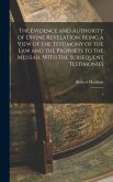The Evidence and Authority of Divine Revelation: Being a View of the Testimony of the law and the Prophets to the Messiah, With the Subsequent Testimo