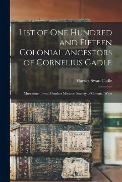 Cover List of one Hundred and Fifteen Colonial Ancestors of Cornelius Cadle: Muscatine, Iowa, Member Missouri Society of Colonial Wars