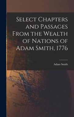 Select Chapters and Passages From the Wealth of Nations of Adam Smith, 1776 - Smith, Adam