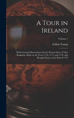 A Tour in Ireland: With General Observations On the Present State of That Kingdom: Made in the Years 1776, 1777, and 1778. and Brought Do - Young, Arthur