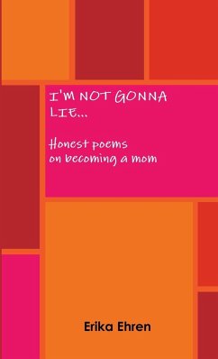 I'm Not Gonna Lie... Honest poems on becoming a mom - Ehren, Erika