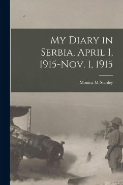 My Diary in Serbia, April 1, 1915-Nov. 1, 1915 - Stanley, Monica M.