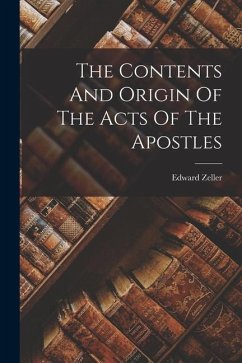 The Contents And Origin Of The Acts Of The Apostles - Zeller, Edward