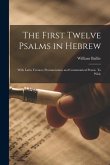 The First Twelve Psalms in Hebrew: With Latin Version, Pronunciation and Grammatical Praxis. To Whic