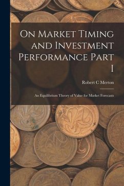 On Market Timing and Investment Performance Part I: An Equilibrium Theory of Value for Market Forecasts - Merton, Robert C.