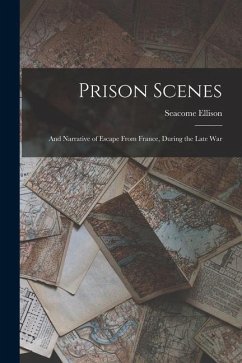 Prison Scenes: And Narrative of Escape From France, During the Late War - Ellison, Seacome