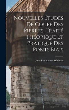 Nouvelles Études De Coupe Des Pierres. Traité Théorique Et Pratique Des Ponts Biais - Adhémar, Joseph Alphonse