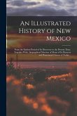 An Illustrated History of New Mexico: From the Earliest Period of its Discovery to the Present Time, Together With...biographical Mention of Many of i
