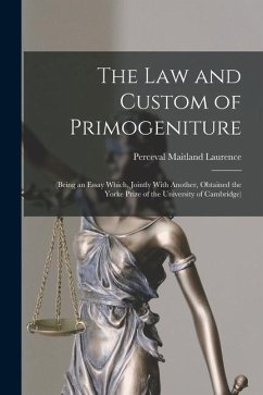 The Law and Custom of Primogeniture: (Being an Essay Which, Jointly With Another, Obtained the Yorke Prize of the University of Cambridge) - Laurence, Perceval Maitland