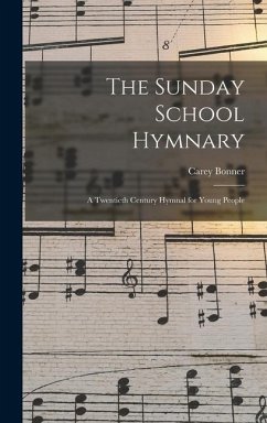 The Sunday School Hymnary: A Twentieth Century Hymnal for Young People - Bonner, Carey