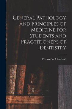 General Pathology and Principles of Medicine for Students and Practitioners of Dentistry - Rowland, Vernon Cecil
