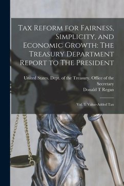 Tax Reform for Fairness, Simplicity, and Economic Growth: The Treasury Department Report to The President: Vol. 3. Value-added tax - Regan, Donald T.